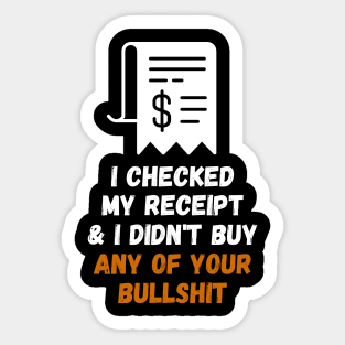 I Checked My Receipt & I Didn't Buy Your Bullshit Sticker